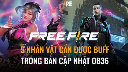 Garena Free Fire: Đây chính là 5 nhân vật cần buff nhất trong bản cập nhật OB36