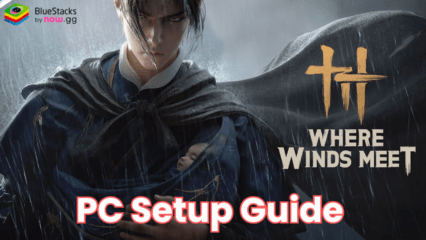 How to Install and Play Where Winds Meet on PC with BlueStacks