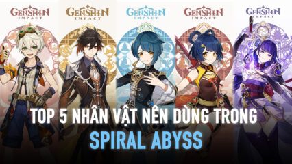 Genshin Impact: Top 5 nhân vật nên sử dụng trong Spiral Abyss