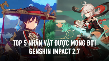 Top 5 nhân vật được mong đợi nhất trong Genshin Impact 2.7