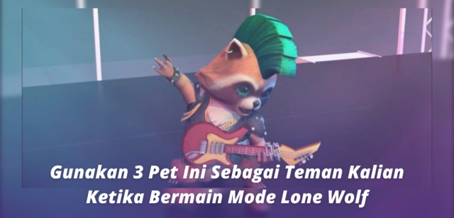 Gunakan 3 Pet Ini Sebagai Teman Kalian Ketika Bermain Mode Lone Wolf – Garena Free Fire!