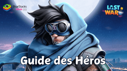 Le Guide des Héros dans Last War: Survival Game – Recruez, Améliorez et Optimisez Vos Héros