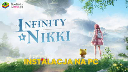 Jak zainstalować i zagrać w Infinity Nikki z BlueStacks na PC