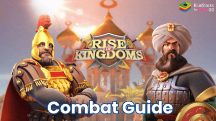 Rise of Kingdoms Combat Mechanics: A Comprehensive Guide