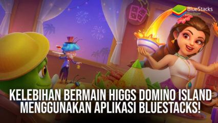 Kelebihan Bermain Higgs Domino Island Menggunakan Aplikasi BlueStacks!