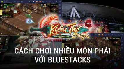 Kiếm Thế Origin: Cách chơi nhiều môn phái cùng lúc với BlueStacks