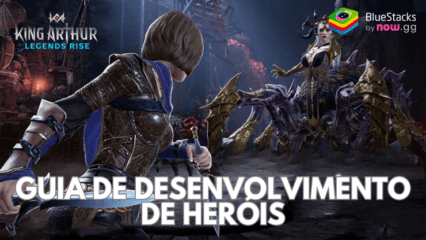 Guia de desenvolvimento de heróis do King Arthur: Legends Rise – Melhores maneiras de aumentar o poder