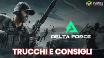 Delta Force- I migliori consigli e trucchi per dominare ogni partita