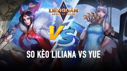 Liên Quân Mobile: So kèo Liliana vs Yue – AI mạnh hơn ai trong màn đọ damage cấu rỉa