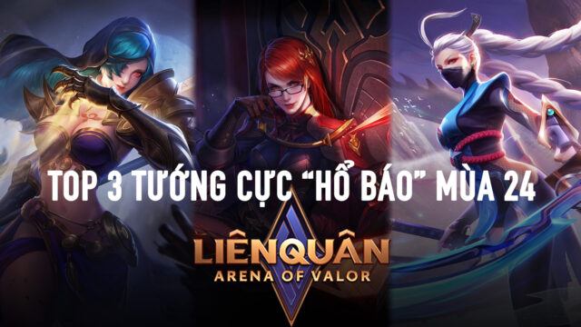 Liên Quân Mobile: Top 3 tướng ‘hổ báo, gặp là đánh’ trong mùa 24