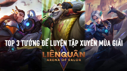 Liên Quân Mobile: Top 3 vị tướng xứng đáng để game thủ luyện tập xuyên mùa giải