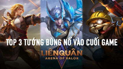 Liên Quân Mobile: Top 3 tướng đầu game ‘làm con’, cuối game ‘làm bố’