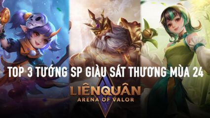 Liên Quân Mobile: Top 3 tướng SP giàu sát thương nhất mùa 24