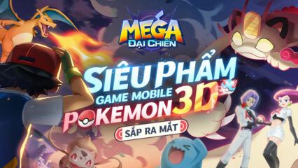 Mega Đại Chiến: Game Pokémon 3D mới với tính năng giao dịch tự do