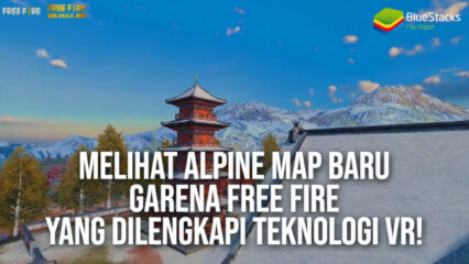 Melihat Alpine, Map Baru Garena Free Fire yang Dilengkapi Teknologi VR!