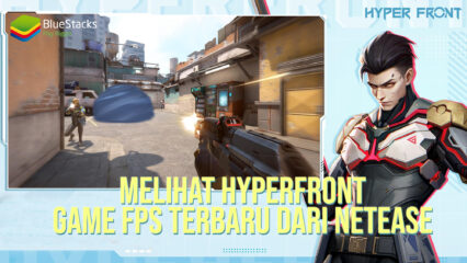 Melihat Hyper Front, Game FPS Mobile Baru dari NetEase!