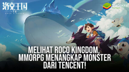 Melihat Roco Kingdom, MMORPG Menangkap Monster dari Tencent!