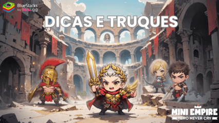 Dicas e truques para você dominar Mini Empire: Hero Never Cry no PC com BlueStacks