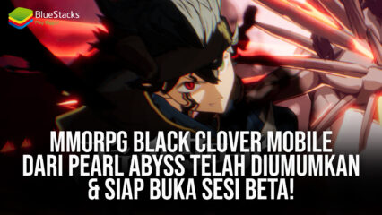 MMORPG Black Clover Mobile dari Pearl Abyss Telah Diumumkan & Siap Buka Sesi Beta!