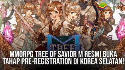 MMORPG Tree of Savior M Resmi Buka Tahap Pre-Registration di Korea Selatan!