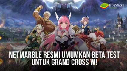 Netmarble Resmi Umumkan Beta Test Untuk Grand Cross W