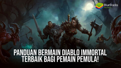 Panduan Bermain Diablo Immortal Terbaik Bagi Pemain Pemula!