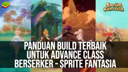 Panduan Build Terbaik Untuk Advance Class Berserker – Sprite Fantasia