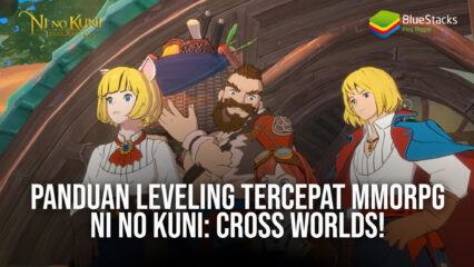 Panduan Leveling Tercepat MMORPG Ni no Kuni: Cross Worlds!