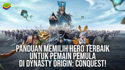 Panduan Memilih Hero Terbaik Untuk Pemain Pemula di Dynasty Origin: Conquest!