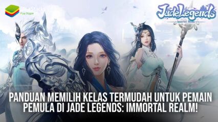 Panduan Memilih Kelas Termudah Untuk Pemain Pemula di Jade Legends: Immortal Realm!