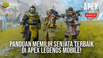 Panduan Memilih Senjata Terbaik di Apex Legends Mobile!