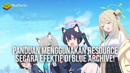 Panduan Menggunakan Resource Secara Efektif di Blue Archive!