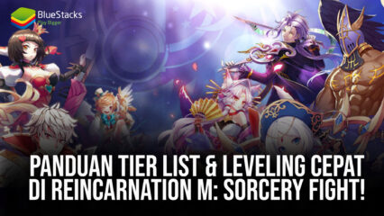 Panduan Tier List & Leveling Cepat di Reincarnation M: Sorcery Fight!