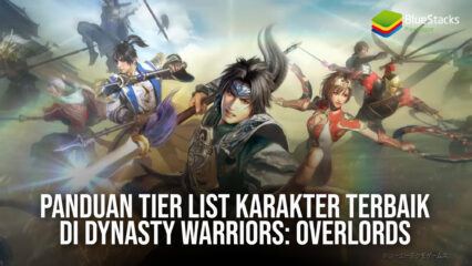 Panduan Tier List Karakter Terbaik di Dynasty Warriors: Overlords