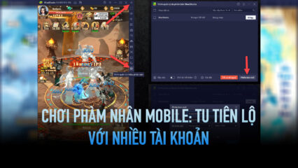 Hướng dẫn chơi Phàm Nhân Mobile bằng nhiều tài khoản với BlueStacks