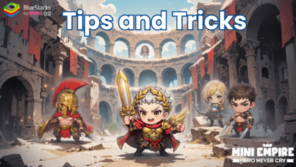 Tips and Tricks to Dominate Mini Empire: Hero Never Cry on PC with BlueStacks