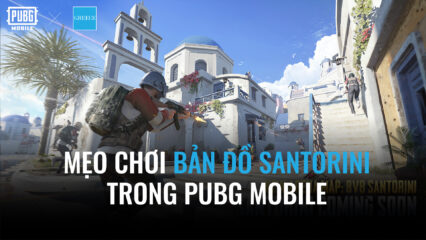 PUBG Mobile: Mẹo chơi hiệu quả tại bản đồ mới Santorini