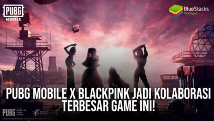 PUBG Mobile x BLACKPINK Jadi Kolaborasi Terbesar Game Ini!
