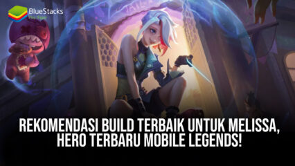 Rekomendasi Build Terbaik Untuk Melissa, Hero Terbaru Mobile Legends!