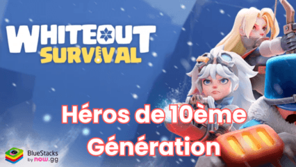 Whiteout Survival: Un Guide des Héros de 10ème Génération