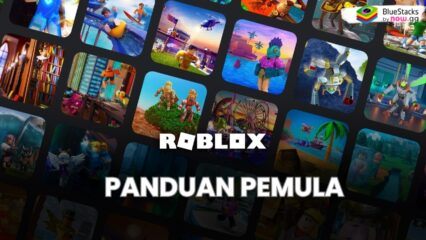 Panduan Pemula Roblox: Langkah Awal untuk Menjelajahi Dunia Tak Terbatas