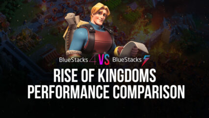 BlueStacks 5 vs BlueStacks 4 – So sánh hiệu năng khi chơi game Rise of Kingdoms