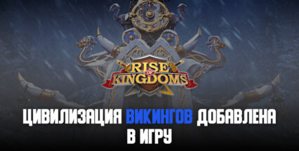 Цивилизация викингов появилась в Rise of Kingdoms с новыми командирами, особым юнитом и бонусами!