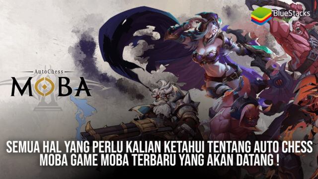 Semua Hal yang Perlu Kalian Ketahui Tentang Auto Chess MOBA Game Moba Terbaru Yang Akan Datang!