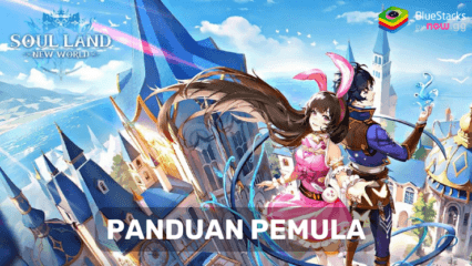 Panduan Para Pemula Soul Land: New World Untuk Memulai Petualanganmu Sebagai Master Roh!