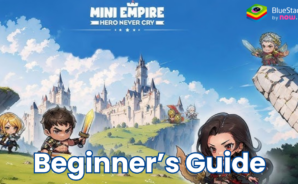 Mini Empire: Hero Never Cry – Beginner’s Guide to Mastering the Basics
