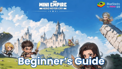 Mini Empire: Hero Never Cry – Beginner’s Guide to Mastering the Basics