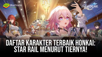 Daftar Karakter Terbaik Honkai: Star Rail Menurut Tiernya!