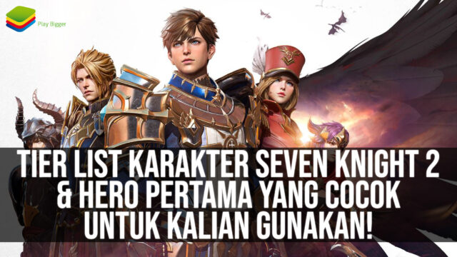 Tier List Karakter Seven Knights 2 & Hero Pertama yang Cocok Untuk Kalian Gunakan!