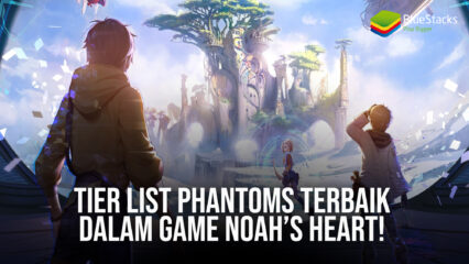 Tier List Phantoms Terbaik Dalam Game Noah’s Heart